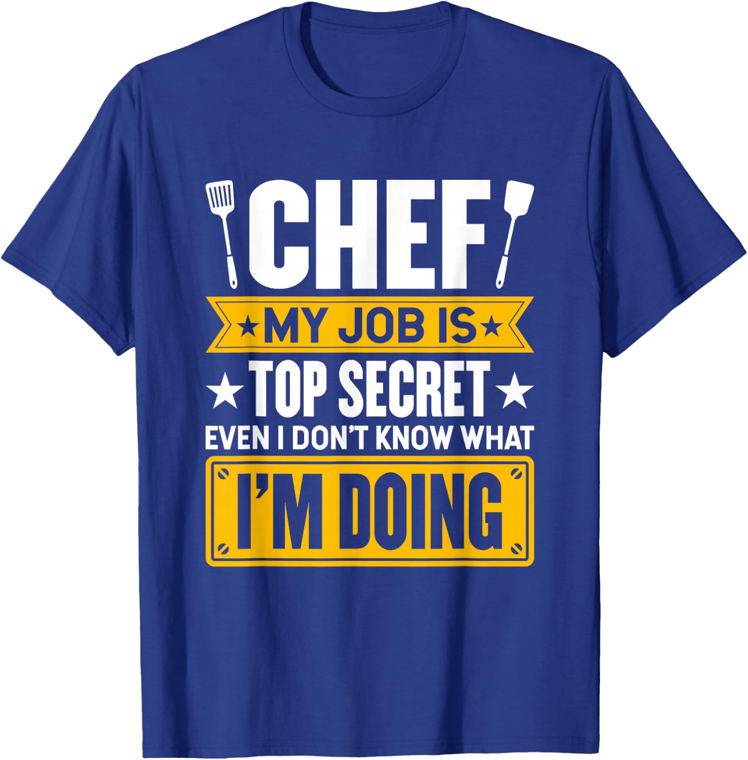 My Job Is Secret Even I Don't Know What I'm Doing Chef Cook T-Shirt - T-Shirt | Royal