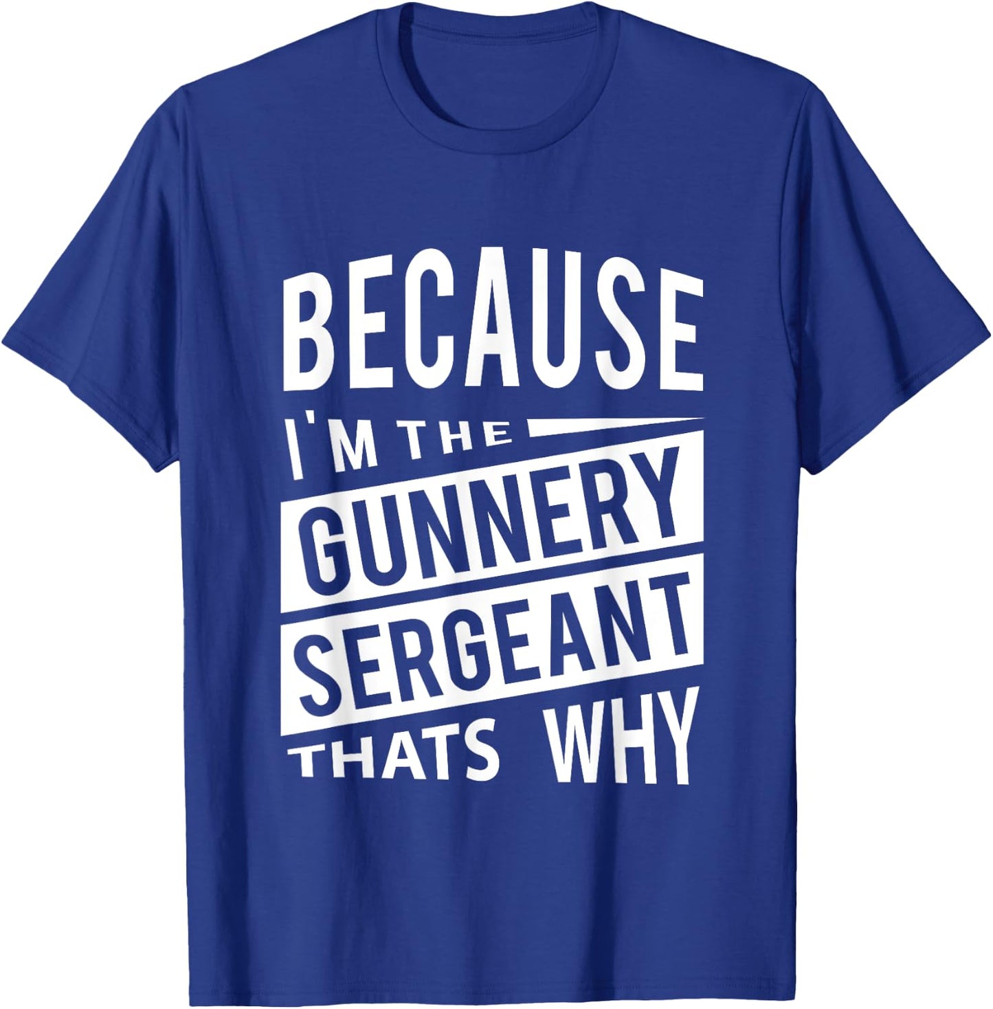 Because I'm The Gunnery Sergeant GySgt - That's Why NCO T-Shirt - T-Shirt | Royal