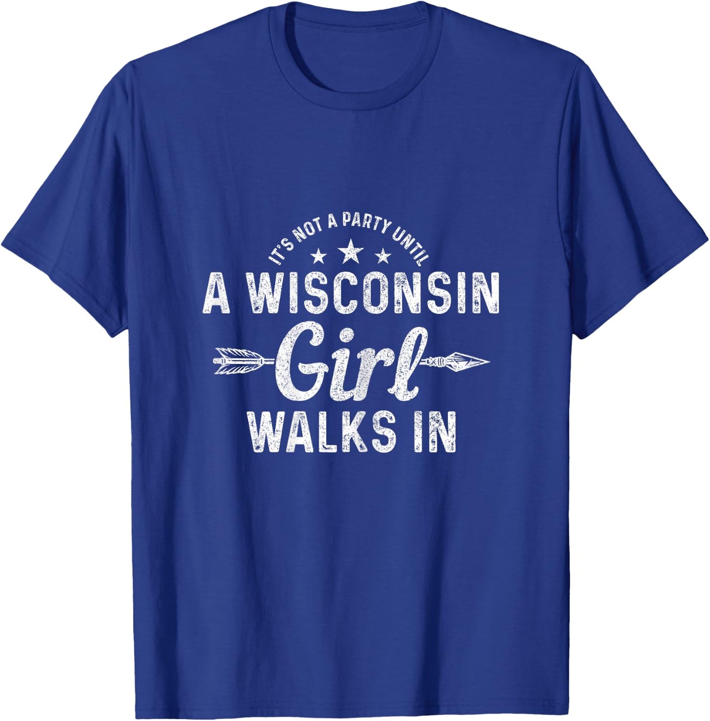 It's Not A Party Until A Wisconsin Girl Walks in Pride Funny T-Shirt - T-Shirt | Royal
