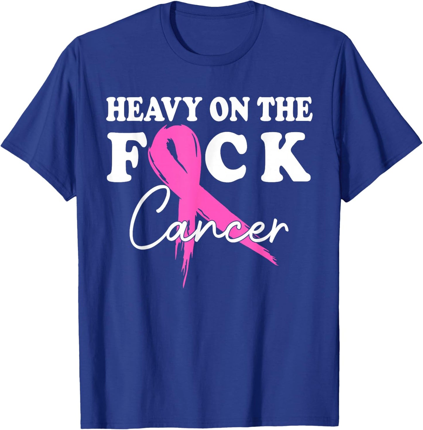Heavy On The Fuck Cancer Survivor Breast Cancer Support T-Shirt - T-Shirt | Royal