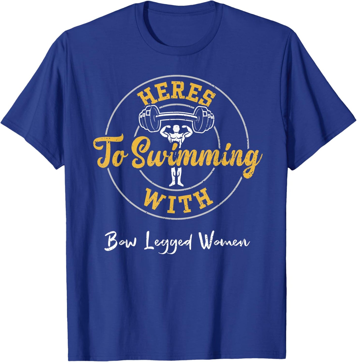 Swimming: Heres To Swimming With Bow Legged Women - Gym T-Shirt - T-Shirt | Royal