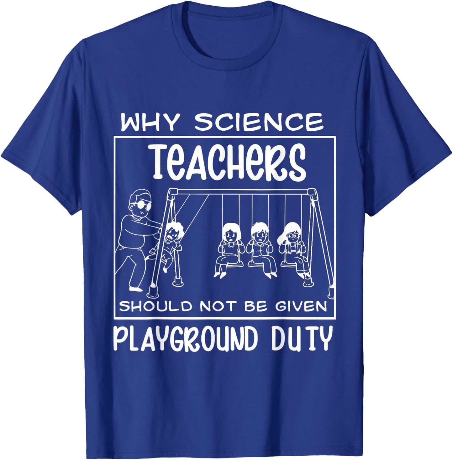 Why Science Teachers Should Not Be Given Playground Duty T-Shirt - T-Shirt | Royal