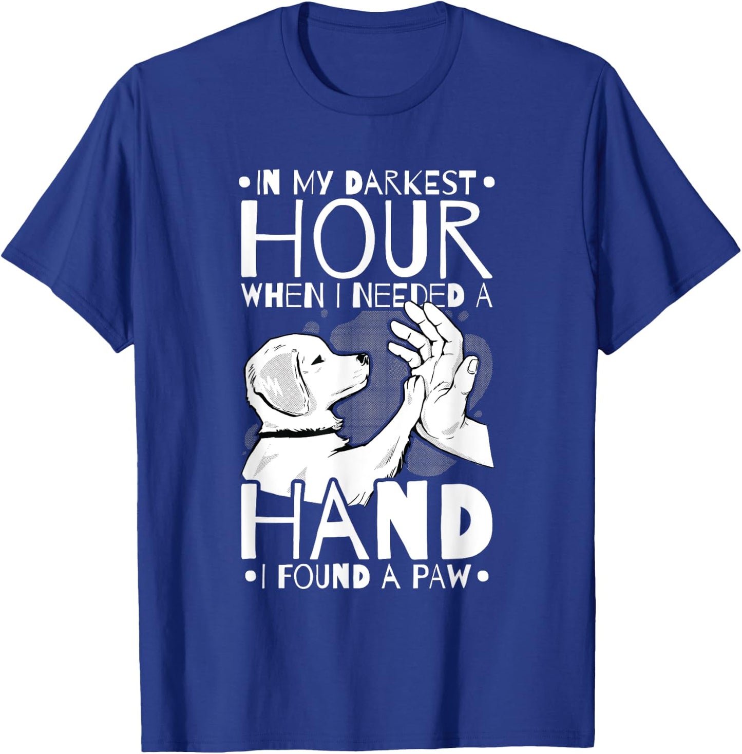 Animal Lovers Dog Owners Gifts In My Darkest Hour When I Needed a Hand I Found a Paw -Adults Black Cotton 65% Polyester 35% Short Sleeve Classic Fit Small T-Shirt - T-Shirt | Royal