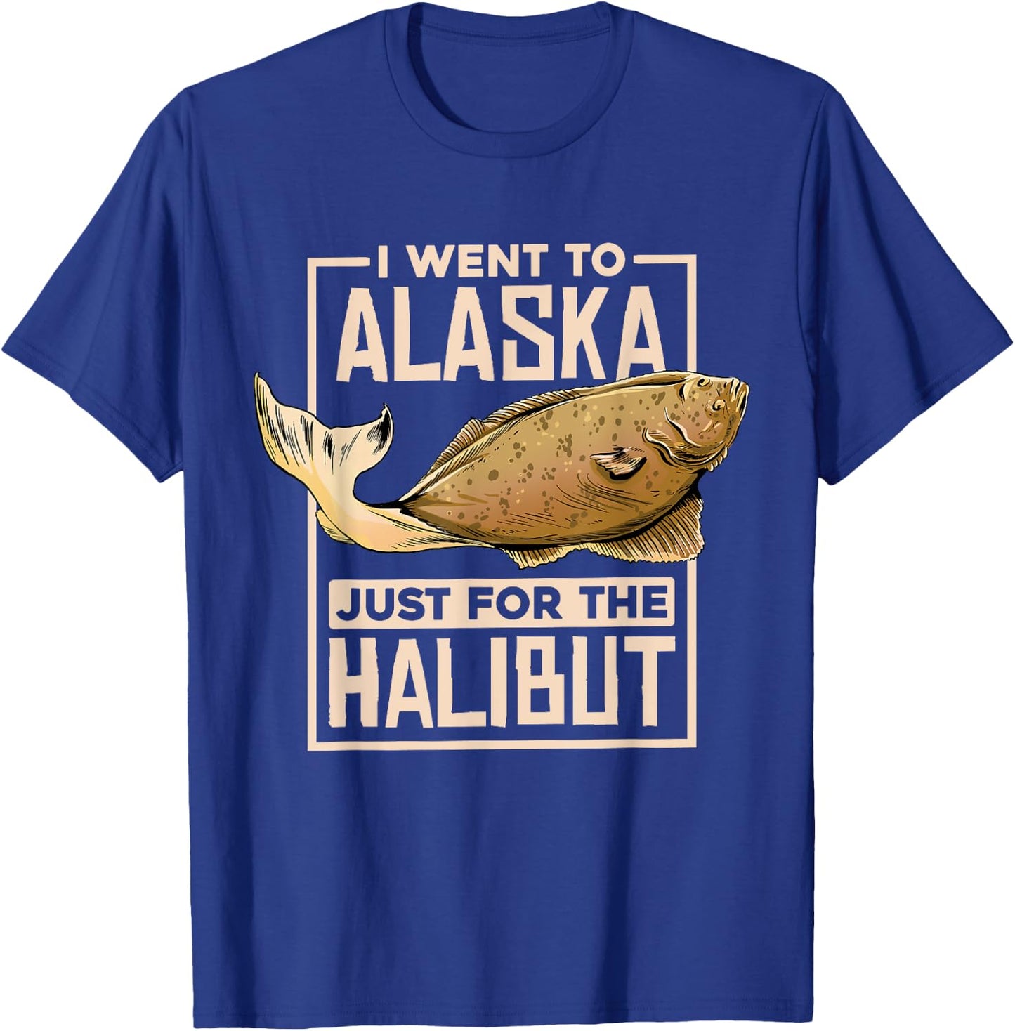 I Went To Alaska, Fishing Alaskan Halibut T-Shirt - T-Shirt | Royal