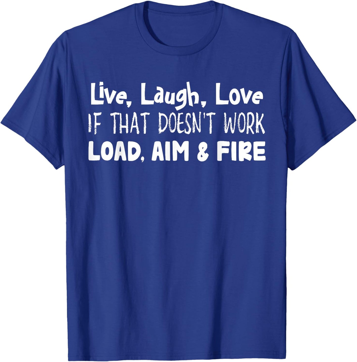 Live Laugh Love If That Doesn’t Work Load Aim And Fire T-Shirt - T-Shirt | Royal