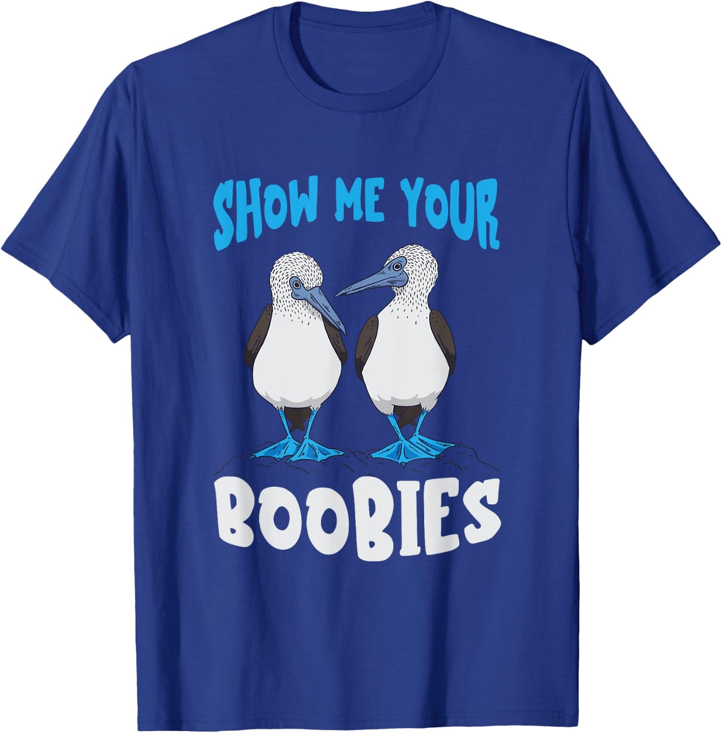 Show Me Your Funny Blue Footed Booby Seabird Bird Lover T-Shirt - T-Shirt | Royal