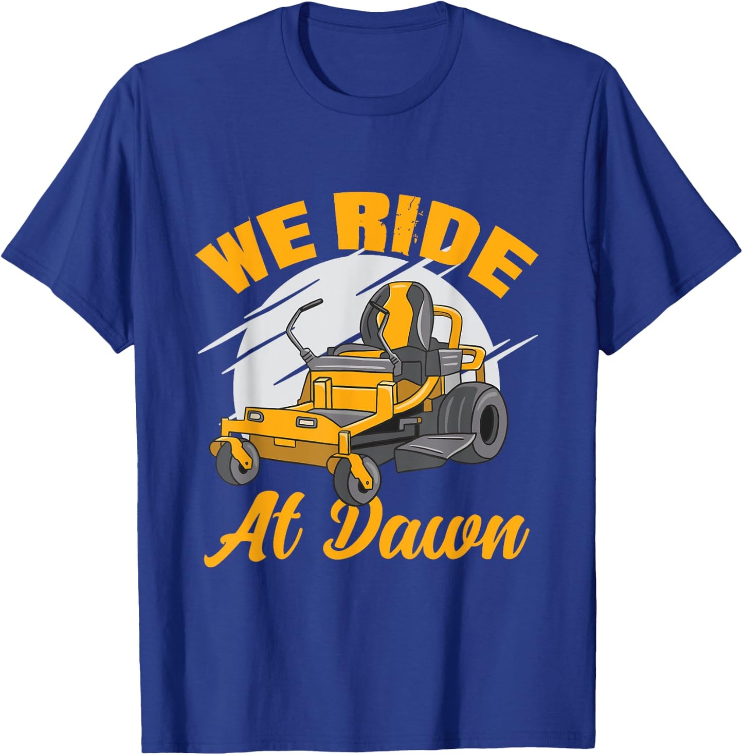 We Ride At Dawn Funny Lawnmower Lawn Mowing Riding Mowers T-Shirt - T-Shirt | Royal