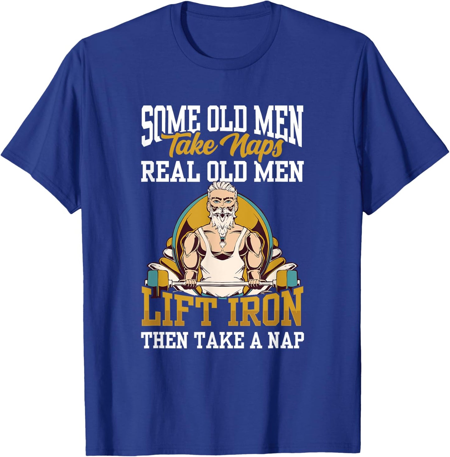 Some Old Men Take Naps Real Old Men Lift Iron Then Take A T-Shirt - T-Shirt | Royal