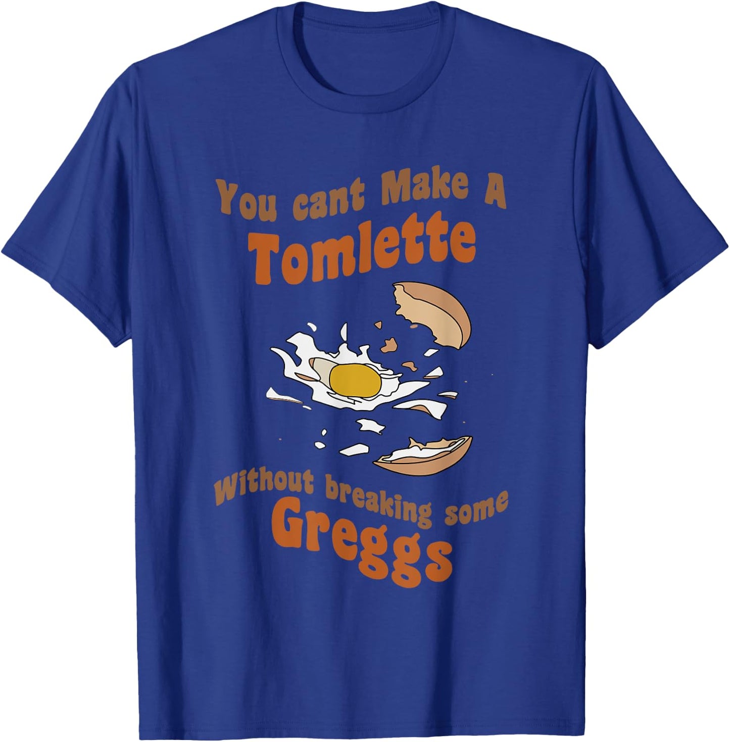 You can't make a Tomlette without breaking some Greggs T-Shirt - T-Shirt | Royal