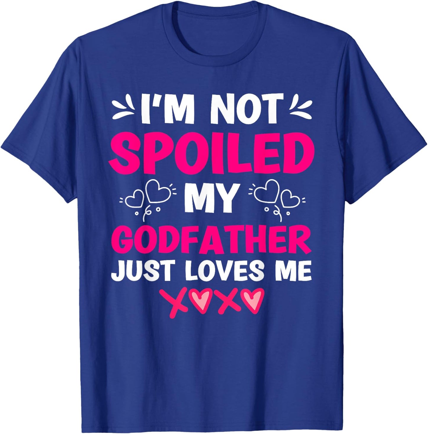 I'm Not Spoiled My Godfather Just Loves Me Goddaughter Girls T-Shirt - T-Shirt | Royal