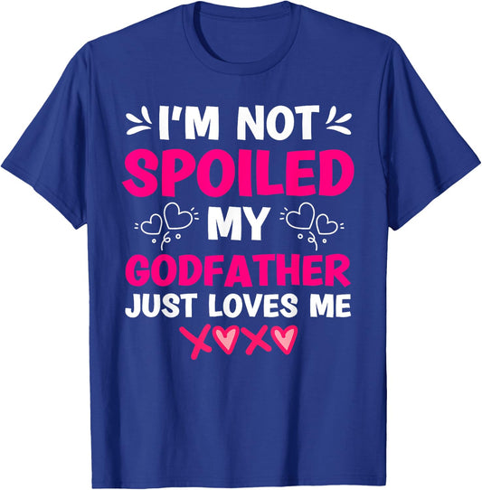 I'm Not Spoiled My Godfather Just Loves Me Goddaughter Girls T-Shirt - T-Shirt | Royal