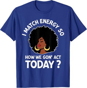 I Match Energy So How We Gone Act Today Girl T-Shirt - T-Shirt | Royal