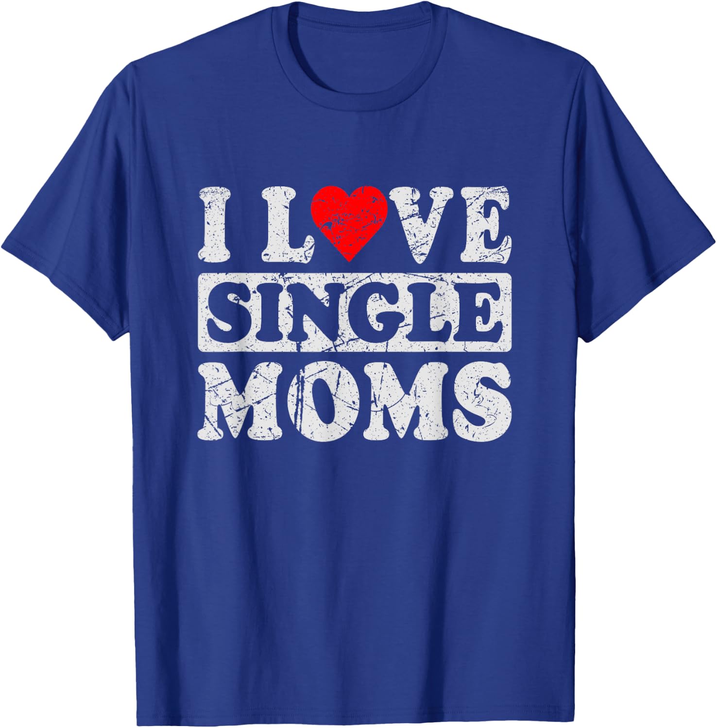 I Love Single Moms T-Shirt - T-Shirt | Royal