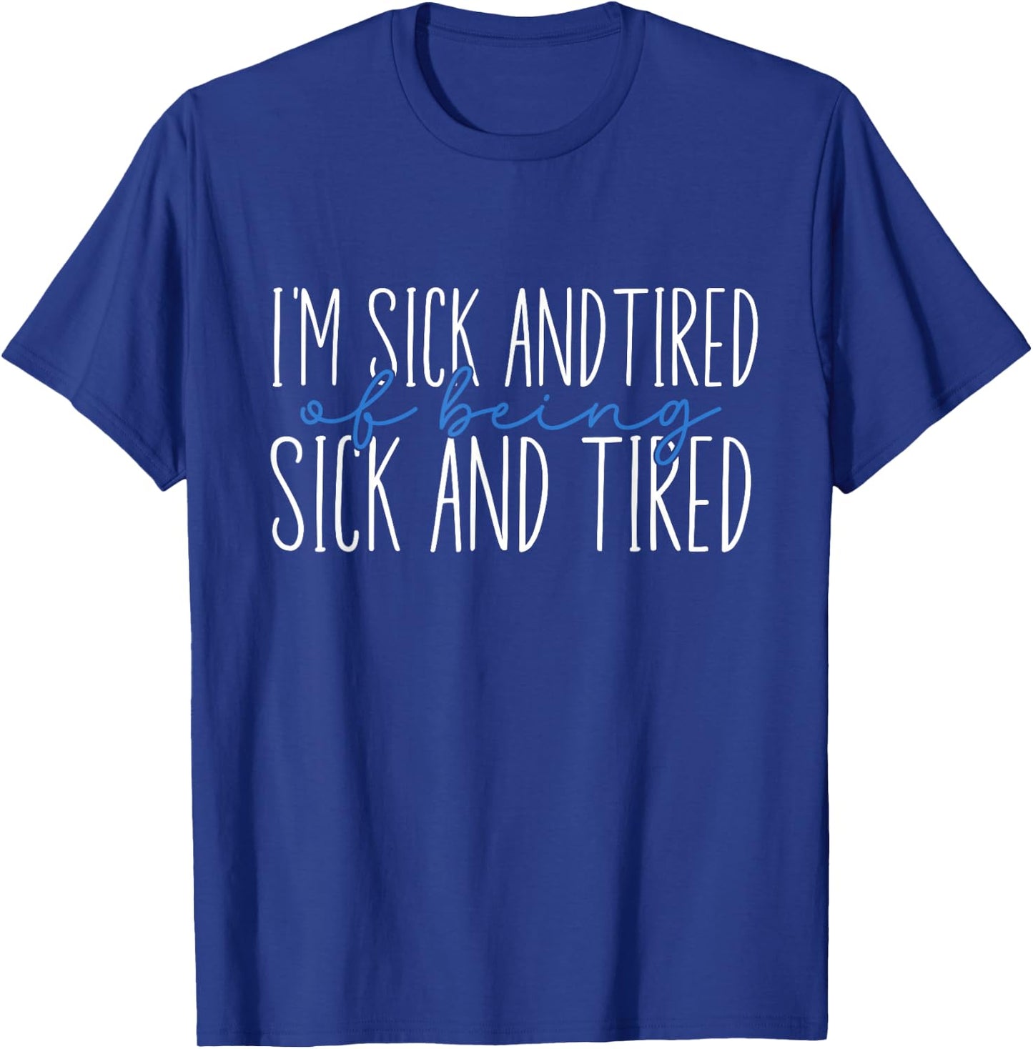 I'm Sick and Tired Of Being Sick and Tired T-Shirt - T-Shirt | Royal