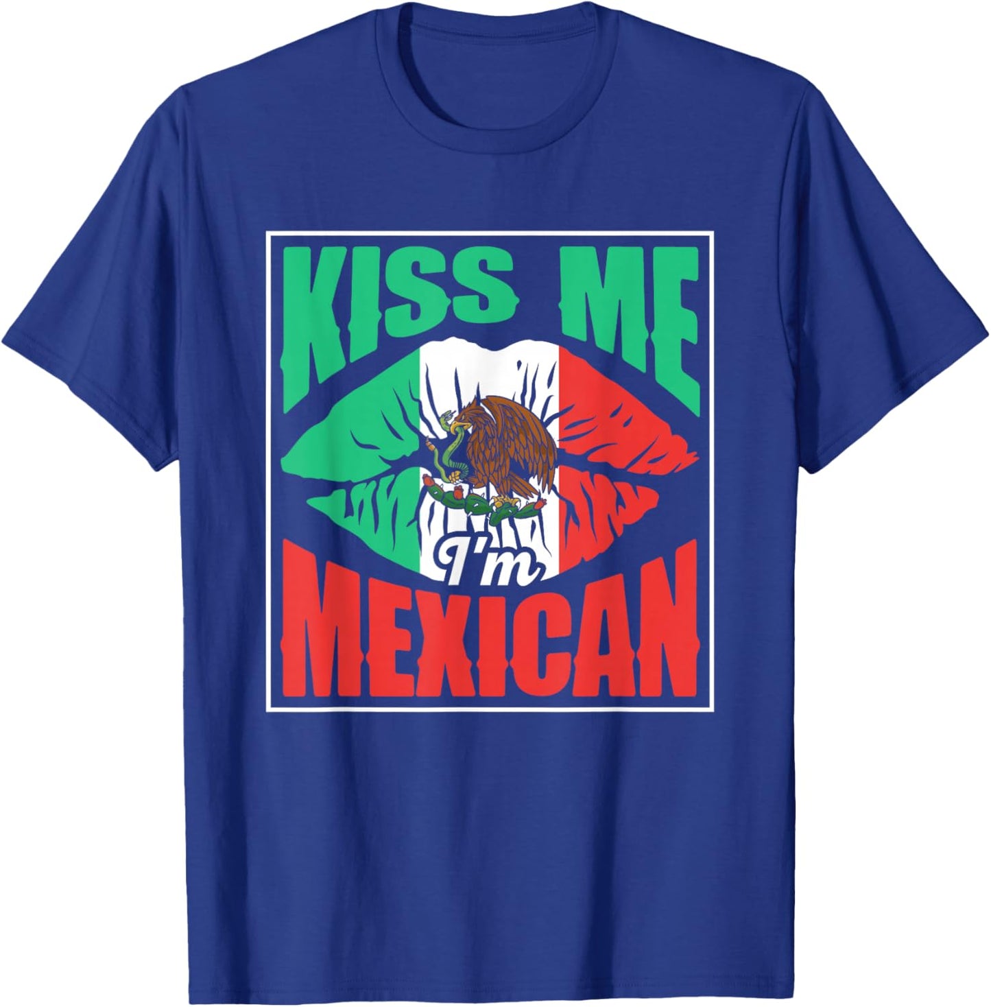 Kiss Me I'm Mexican Proud Mexico Lover Country T-Shirt - T-Shirt | Royal