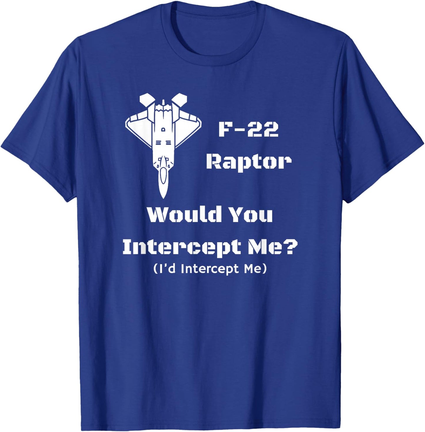 F-22: Would You Intercept Me? I'd Intercept Me! T-Shirt - T-Shirt | Royal