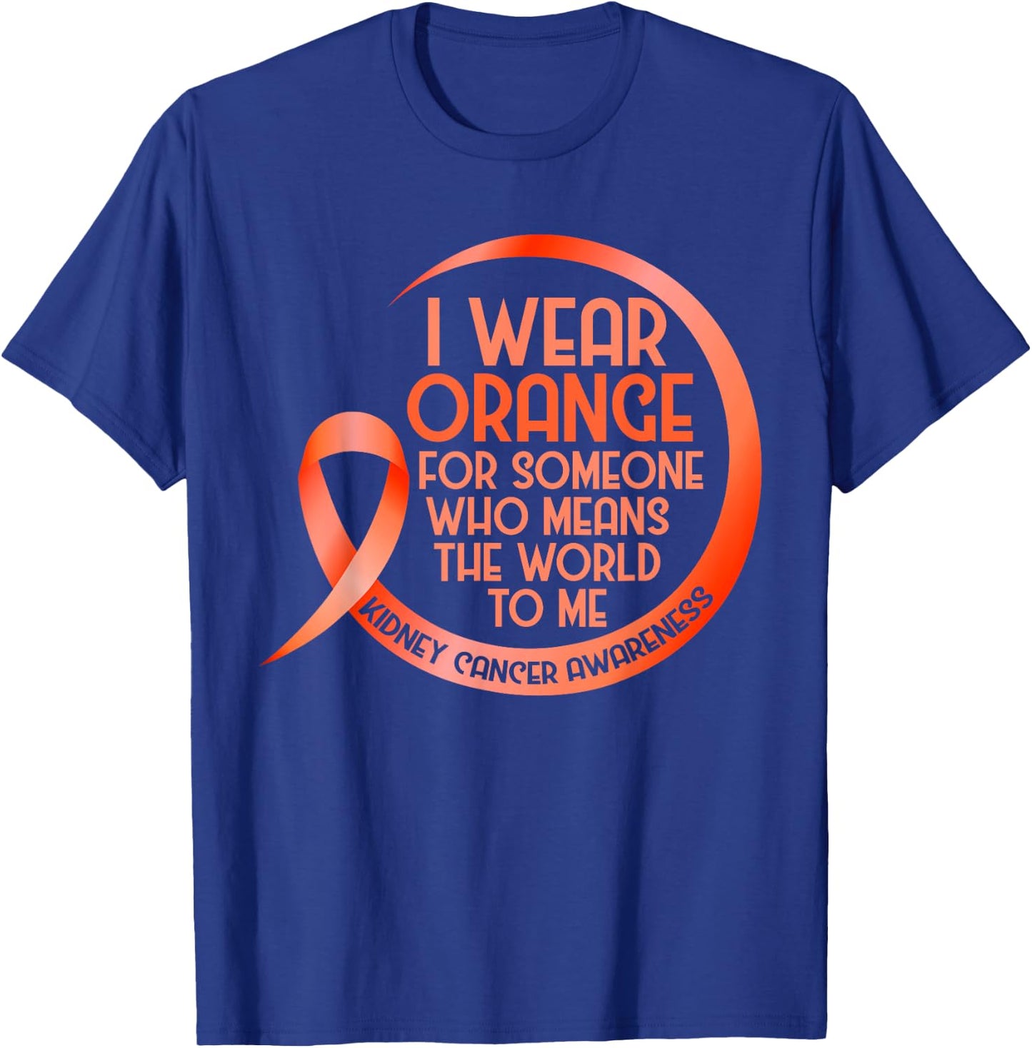 Kidney Cancer Awareness Orange Ribbon I Wear Orange For T-Shirt - T-Shirt | Royal