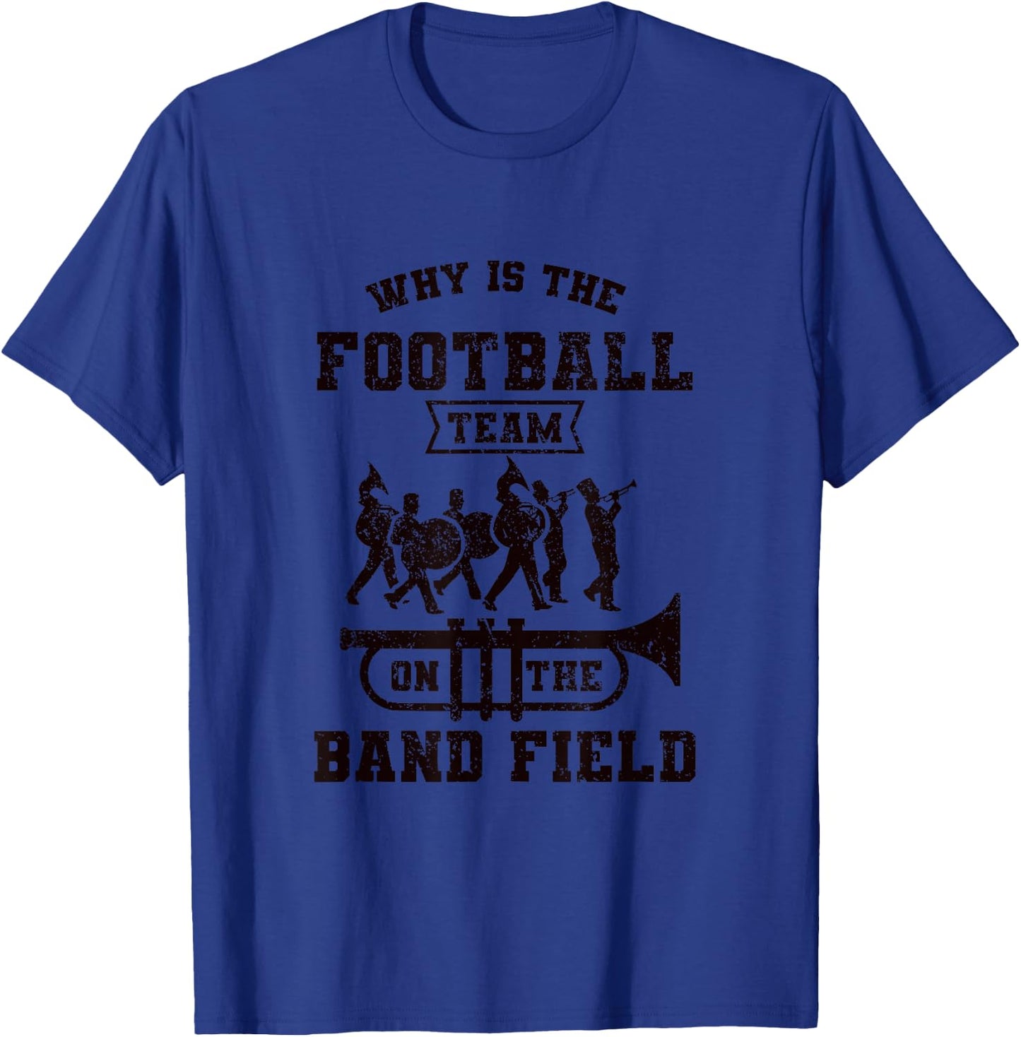 Why Is The Football Team On The Band Field Marching Band T-Shirt - T-Shirt | Royal