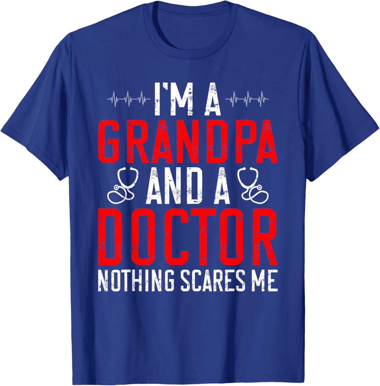Im a Grandpa and a Doctor nothing scares me Doctor Grandpa T-Shirt - T-Shirt | Royal