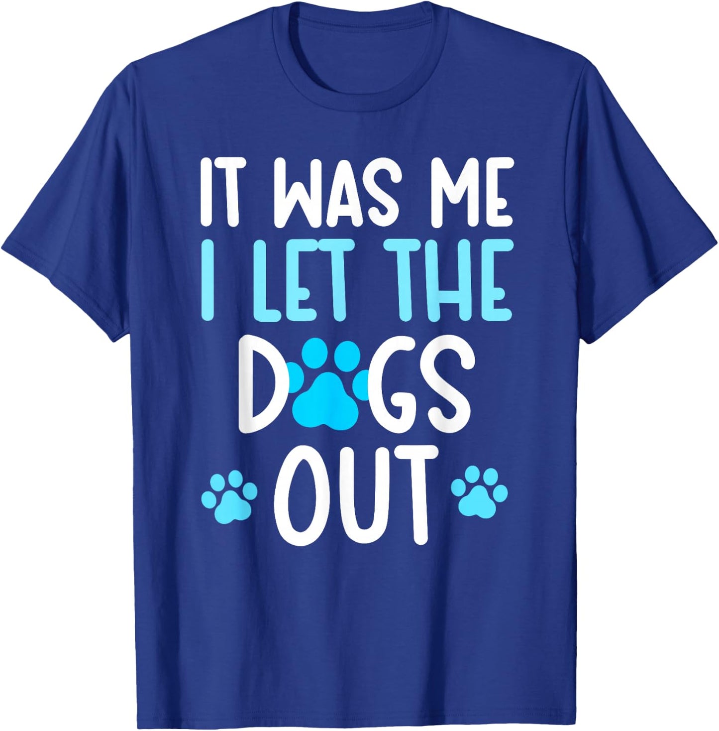 It Was Me I Let The Dogs Out Funny Dog lover T-Shirt - T-Shirt | Royal