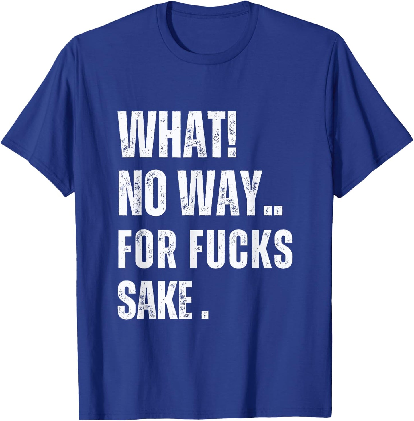 What No Way For Fucks Sake T-Shirt - T-Shirt | Royal