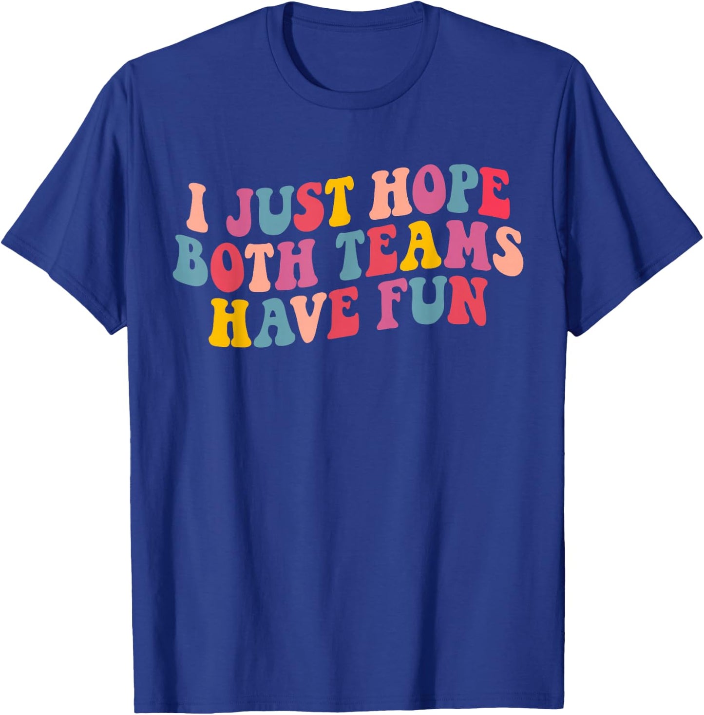 I Just Hope Both Teams Have Fun Women Men Funny Football T-Shirt - T-Shirt | Royal