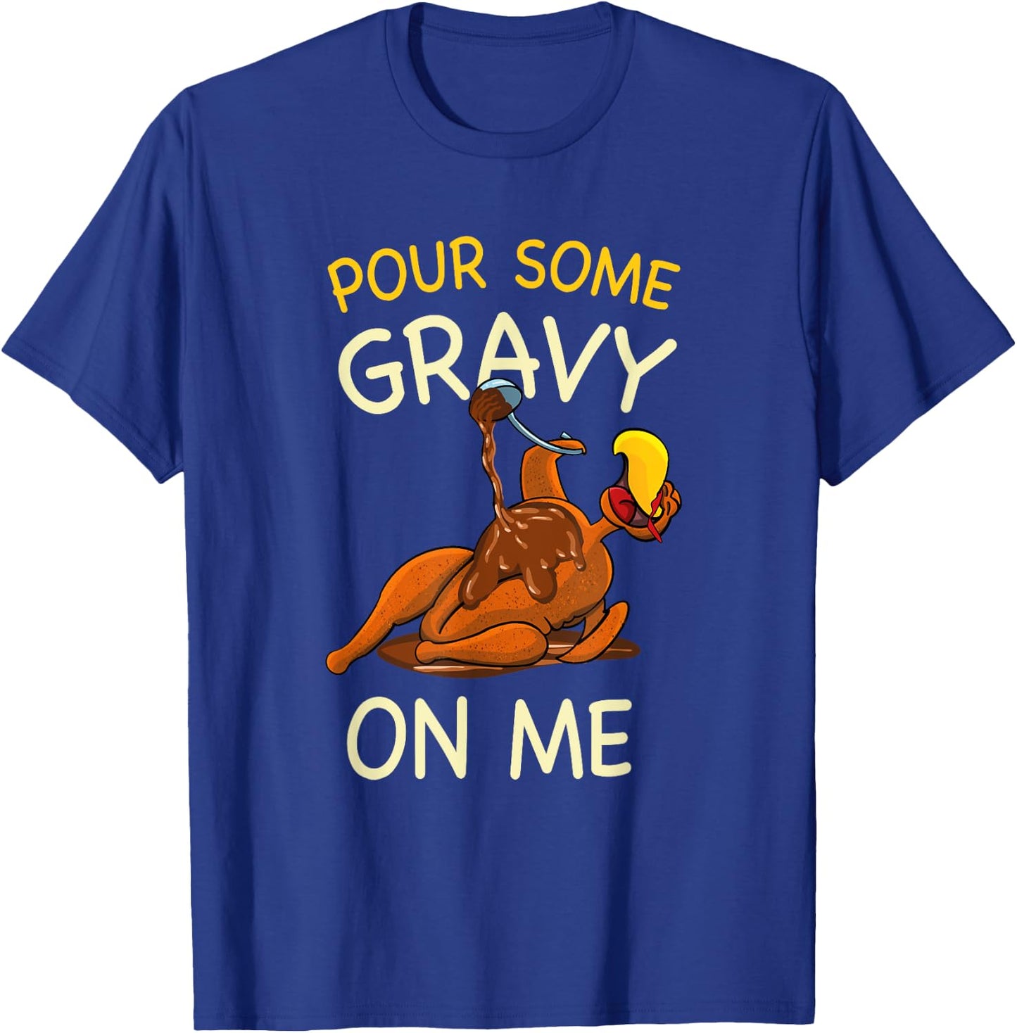 Pour Some Gravy On Me Funny Turkey Thanksgiving T-Shirt - T-Shirt | Royal