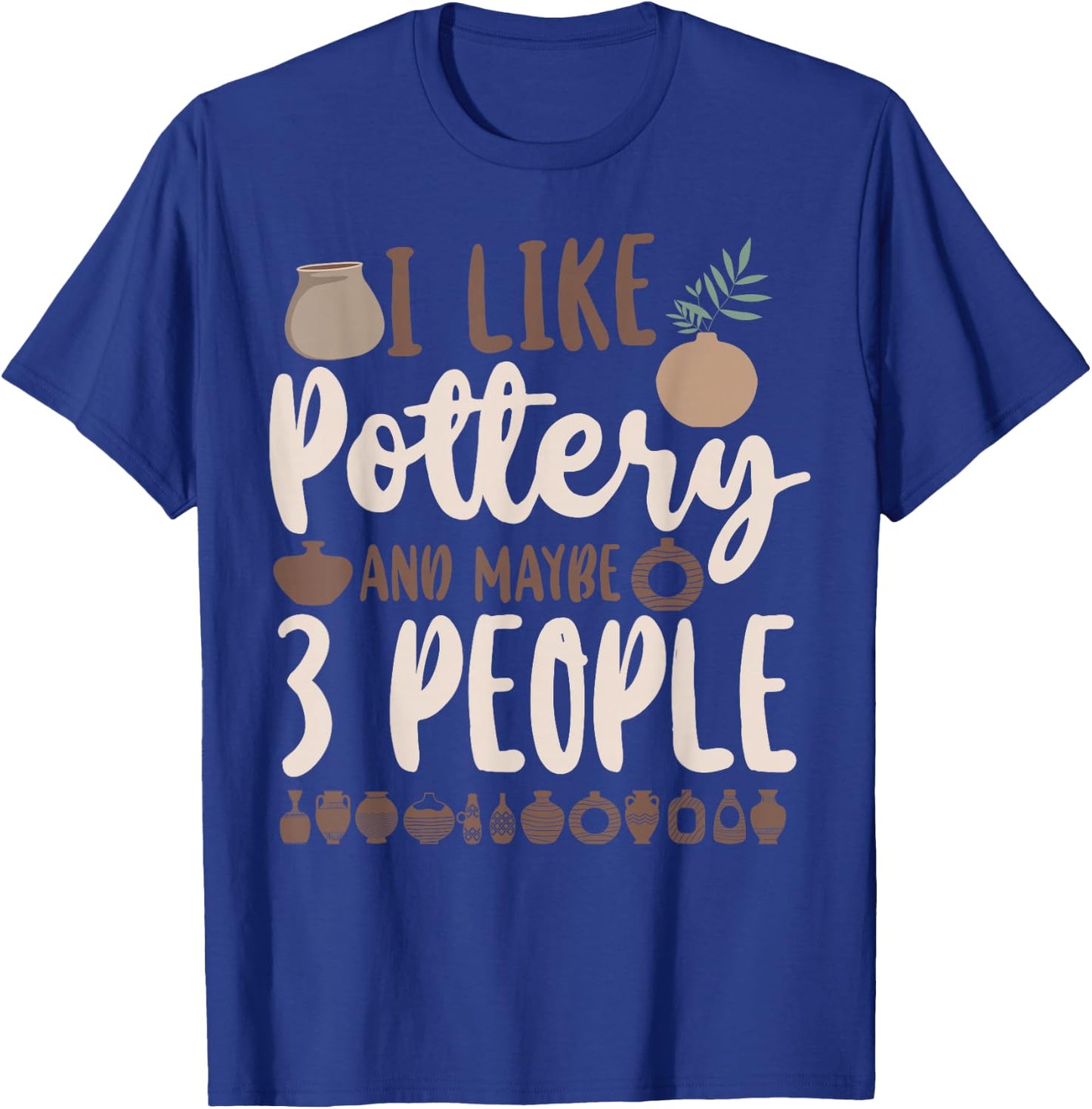 Pottery Ceramics Artist I Like Pottery And Maybe 3 People T-Shirt - T-Shirt | Royal