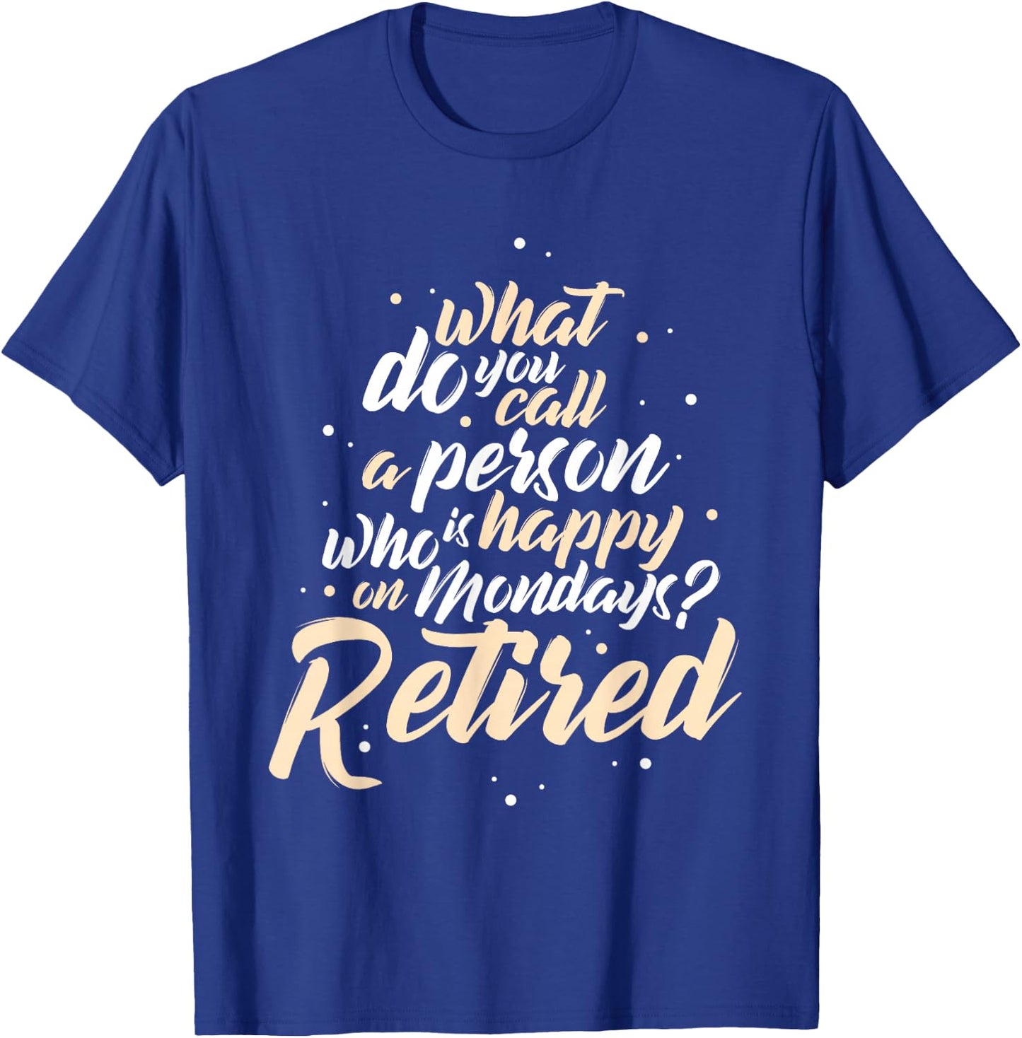 What Do You Call A Person Who Is Happy On Mondays Retirement T-Shirt - T-Shirt | Royal