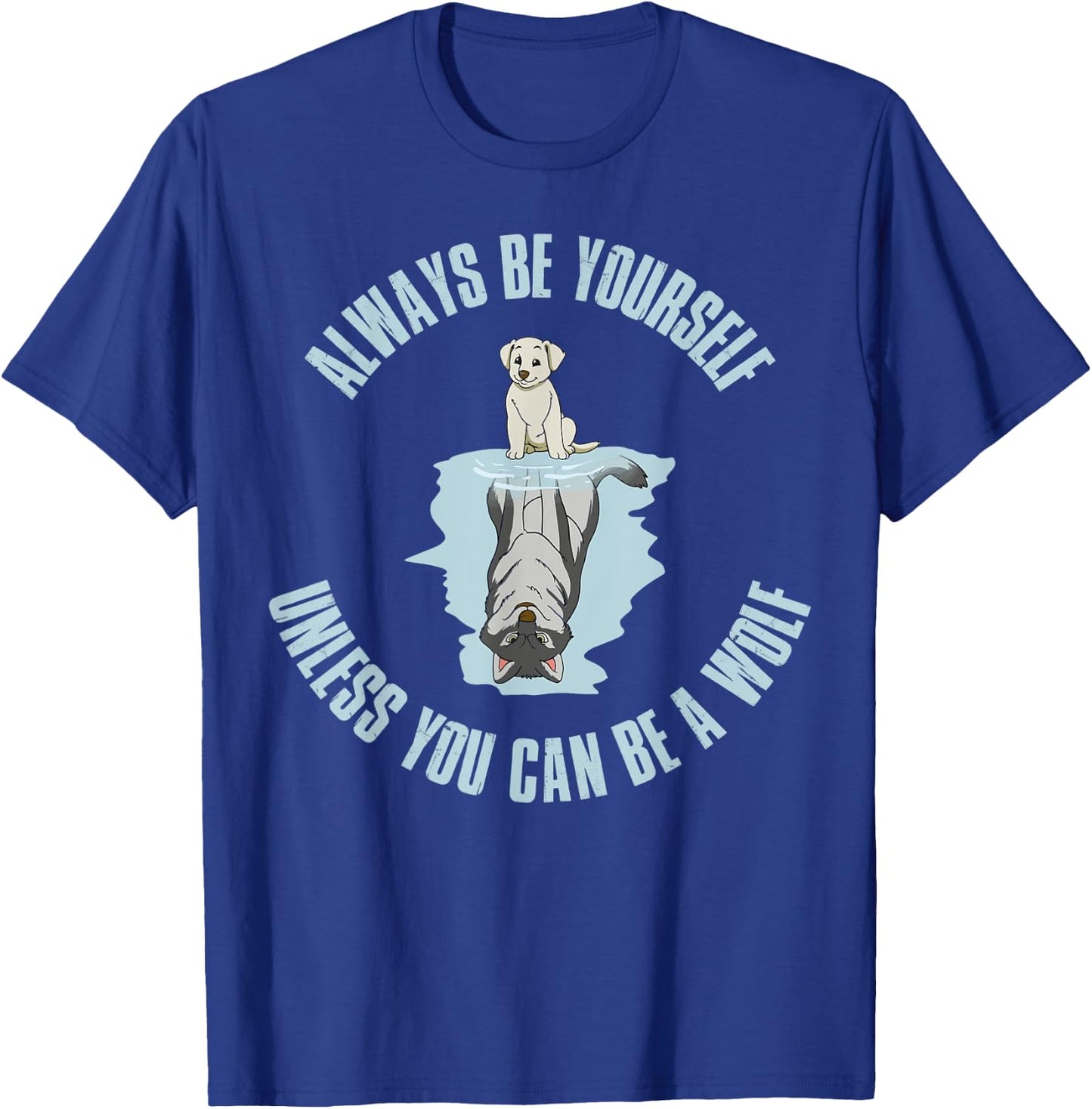 Always be yourself unless you can be a wolf T-Shirt - T-Shirt | Royal