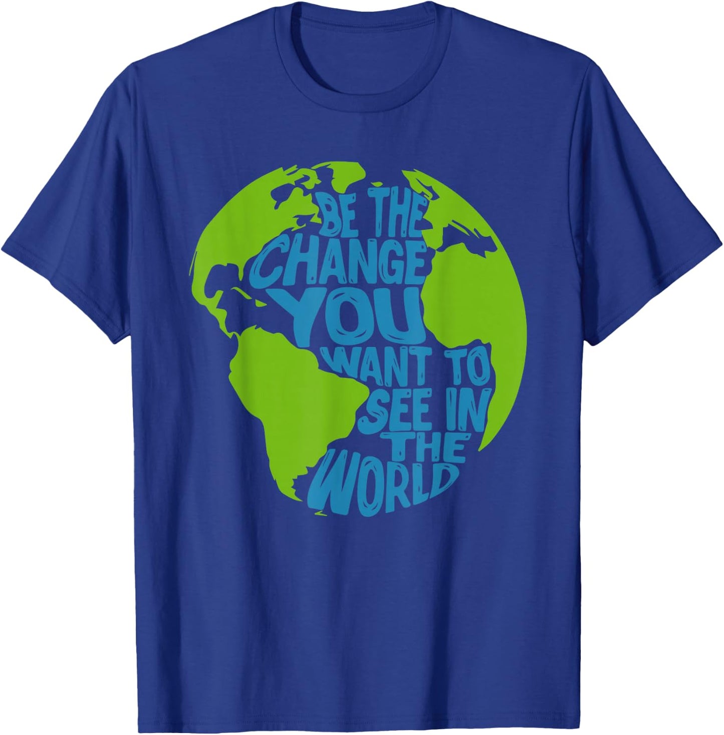 Climate Change Be The Change You Want to See in The World T-Shirt - T-Shirt | Royal