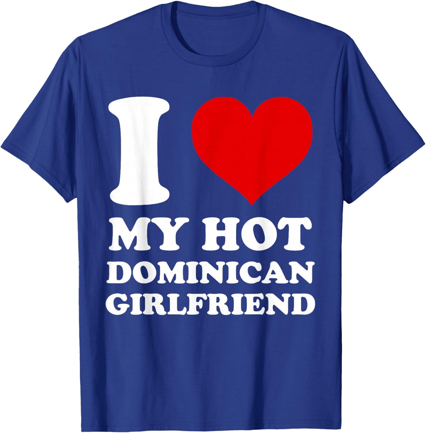 I Love My Hot Dominican Girlfriend I Heart My Dominican GF T-Shirt - T-Shirt | Royal