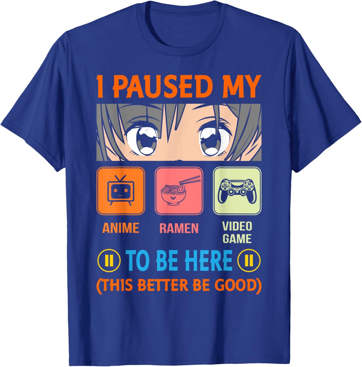 I Paused My Anime Ramen Video Game To Be Here Better Be Good T-Shirt - T-Shirt | Royal