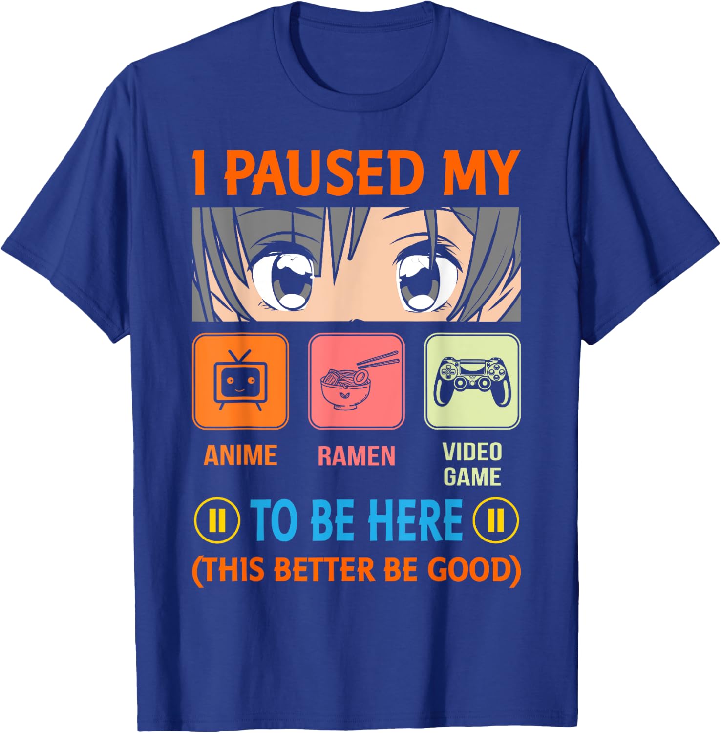 I Paused My Anime Ramen Video Game To Be Here Better Be Good T-Shirt - T-Shirt | Royal