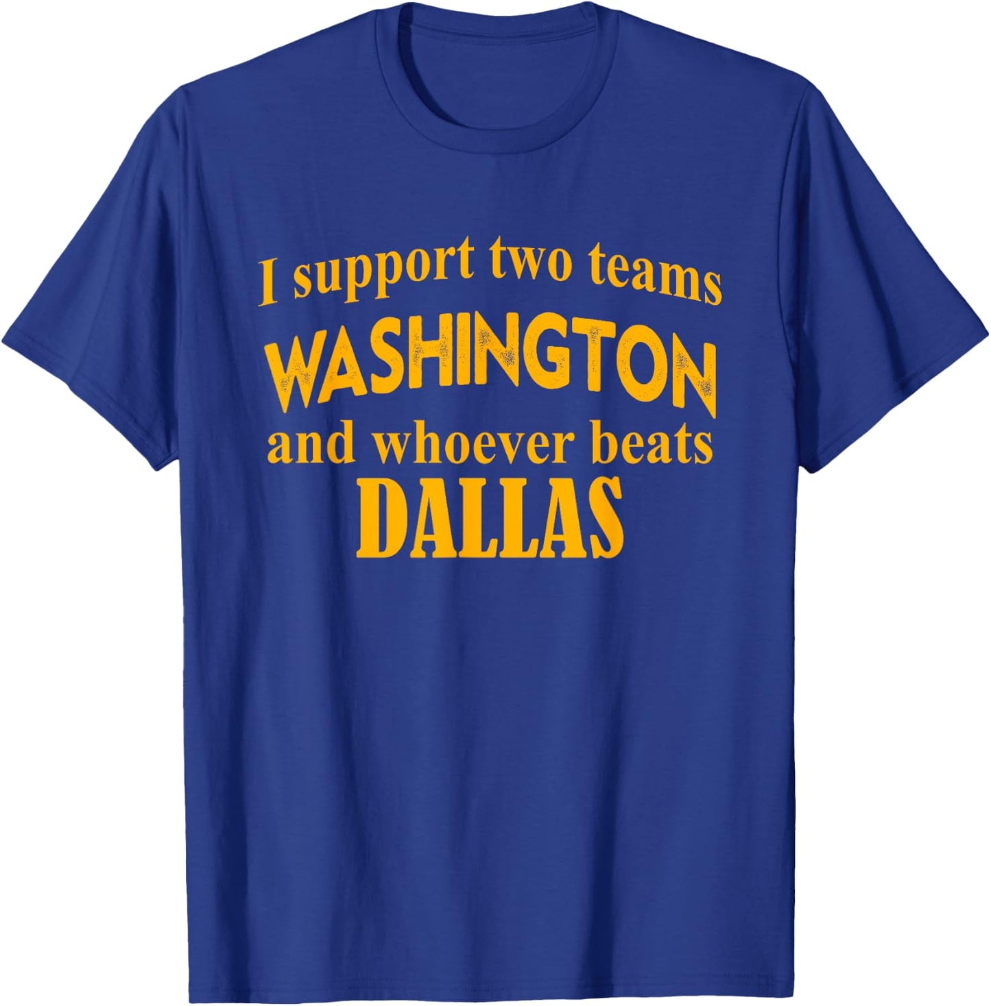 I Support Two Teams Washington And Whoever Beats Dallas T-Shirt - T-Shirt | Royal