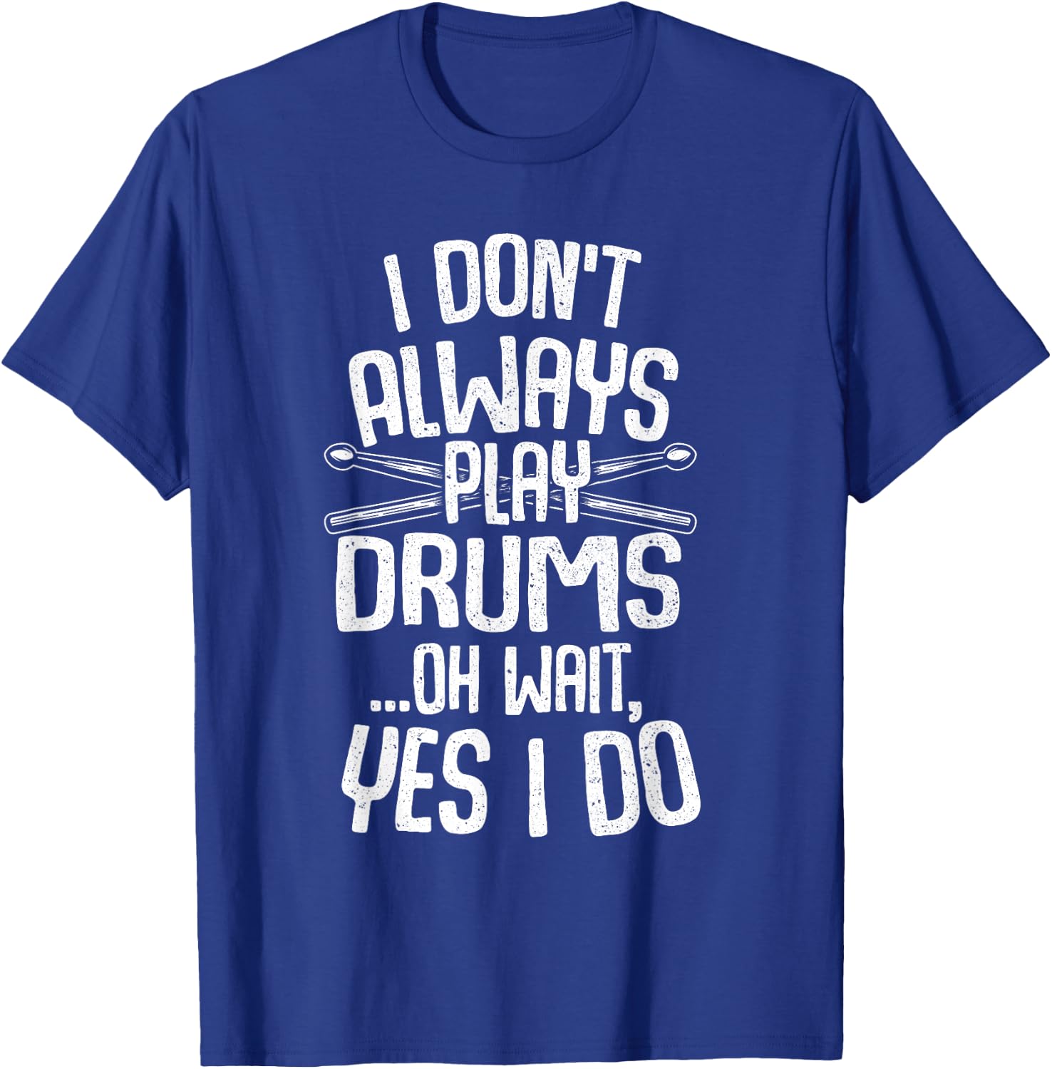 Funny Drumming Shirts I Don't Always Play Drums...Oh Wait, Yes I Do Drummer Band Drumming Black -Adults Small Modern Music Short Sleeve T-Shirt - T-Shirt | Royal