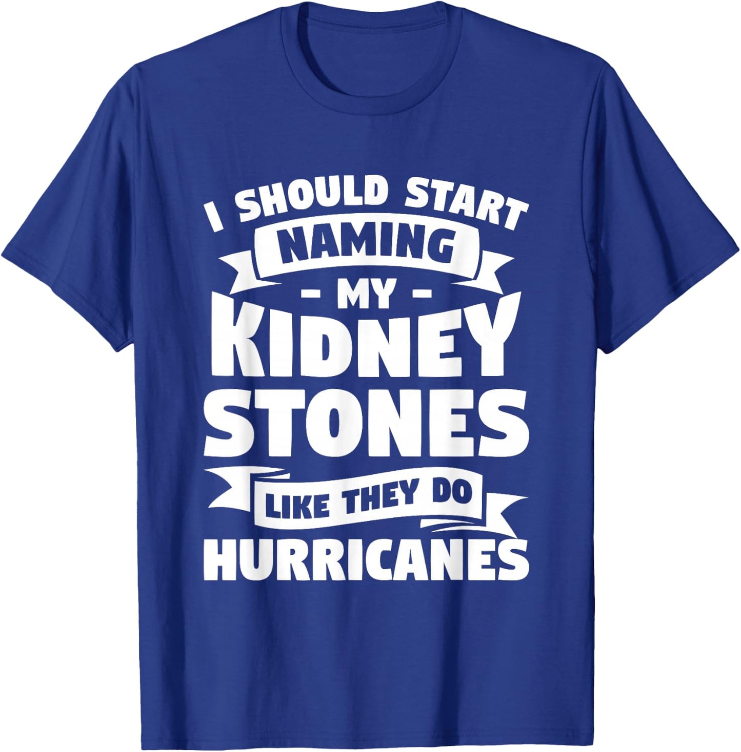 I Should Start Naming My Kidney Stones Like They Do T-Shirt - T-Shirt | Royal