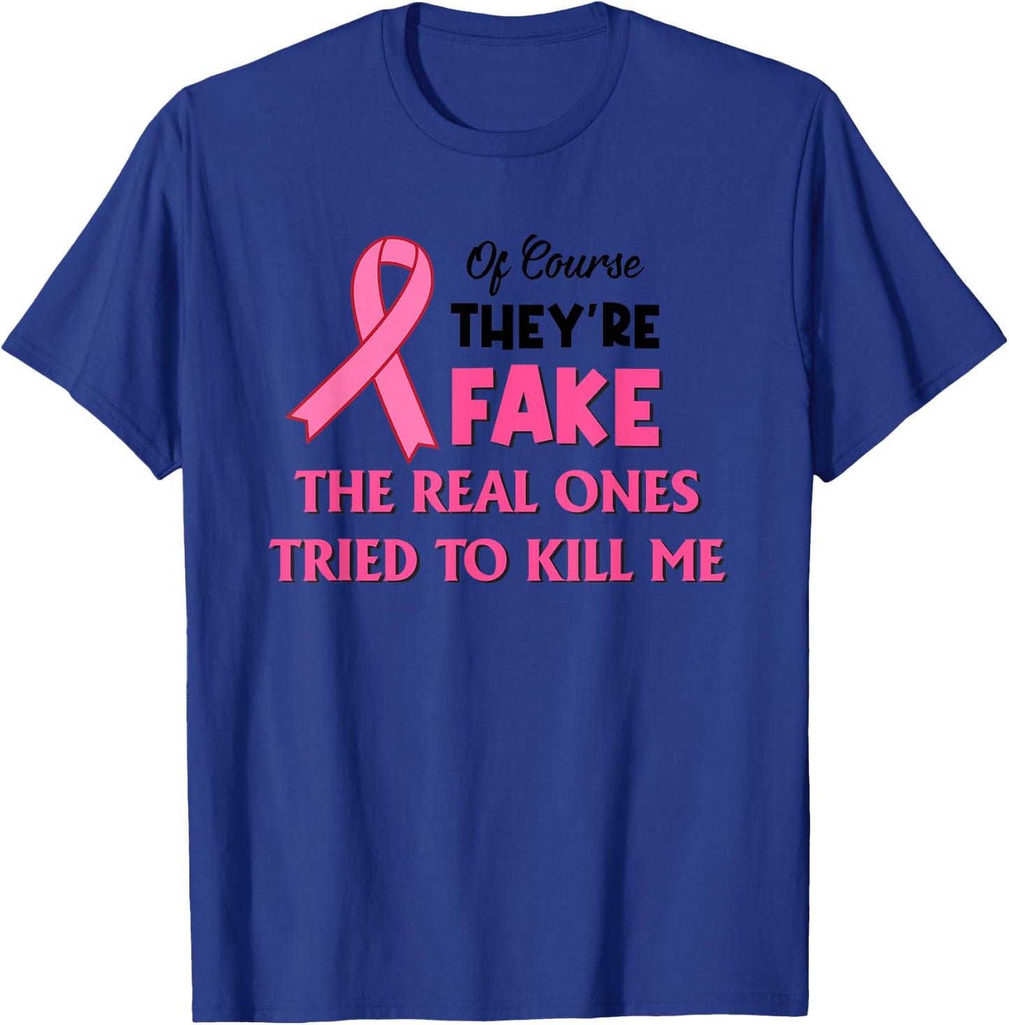 Of Course They’re Fake The Real Ones Tried To Kill Me T-Shirt - T-Shirt | Royal