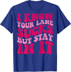 I Know Your Lane Sucks But Stay In It Funny Apparel Groovy T-Shirt - T-Shirt | Royal