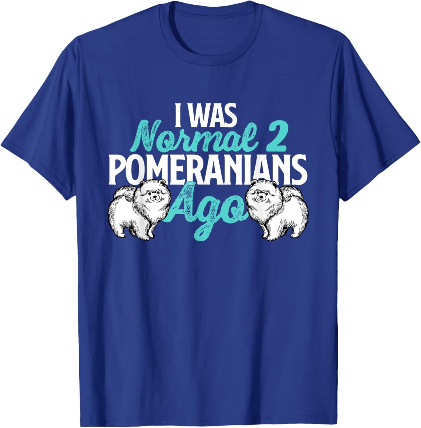 I was Normal 2 Pomeranians Ago - Dog Owner Animal Lover T-Shirt - T-Shirt | Royal