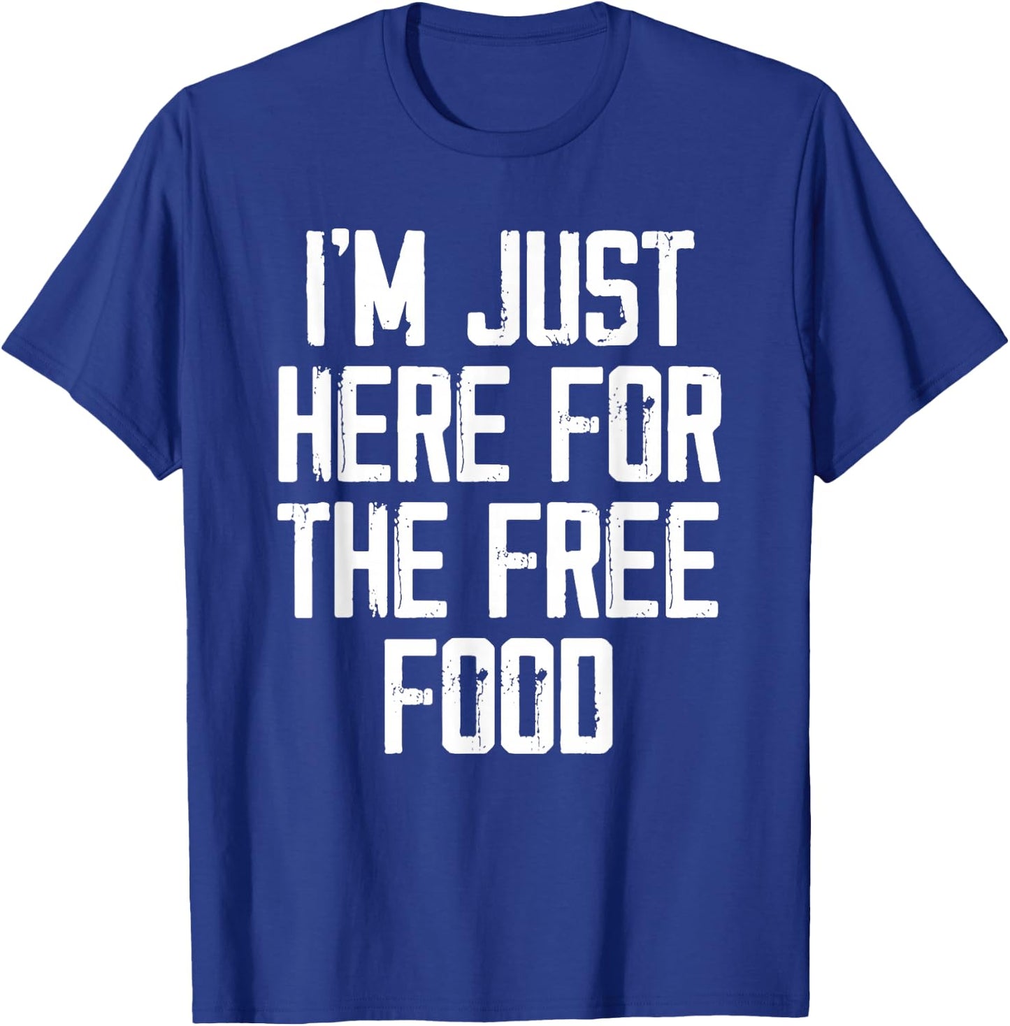 I'm Just Here For The Free Food - Funny College T-Shirt - T-Shirt | Royal