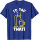 I'D TAP THAT Beer Fest Funny Beer Drinking, Beer Lover T-Shirt - T-Shirt | Royal