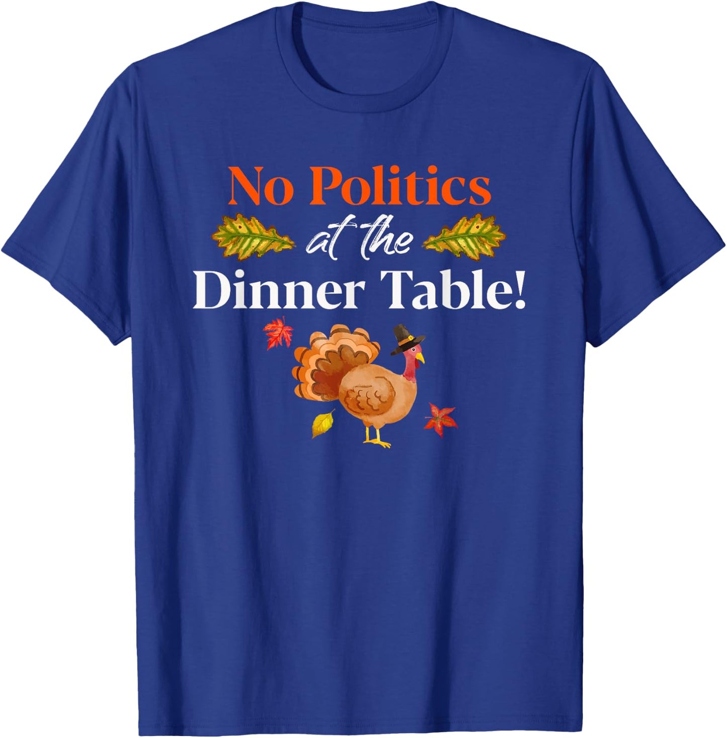 Thanksgiving Family No Politics Turkey At Dinner Table T-Shirt - T-Shirt | Royal
