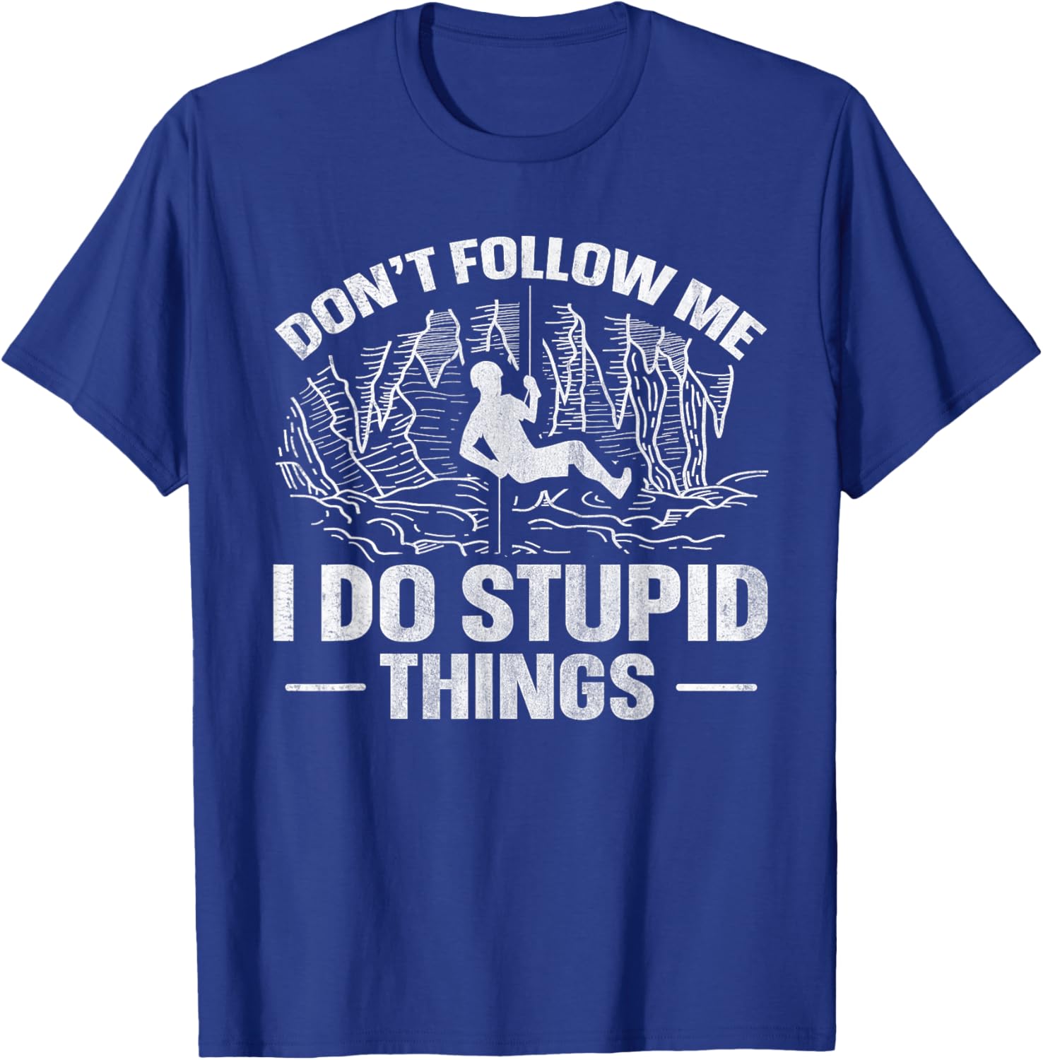 Don't follow me - I do stupid things Quote for a Caving Fan T-Shirt - T-Shirt | Royal