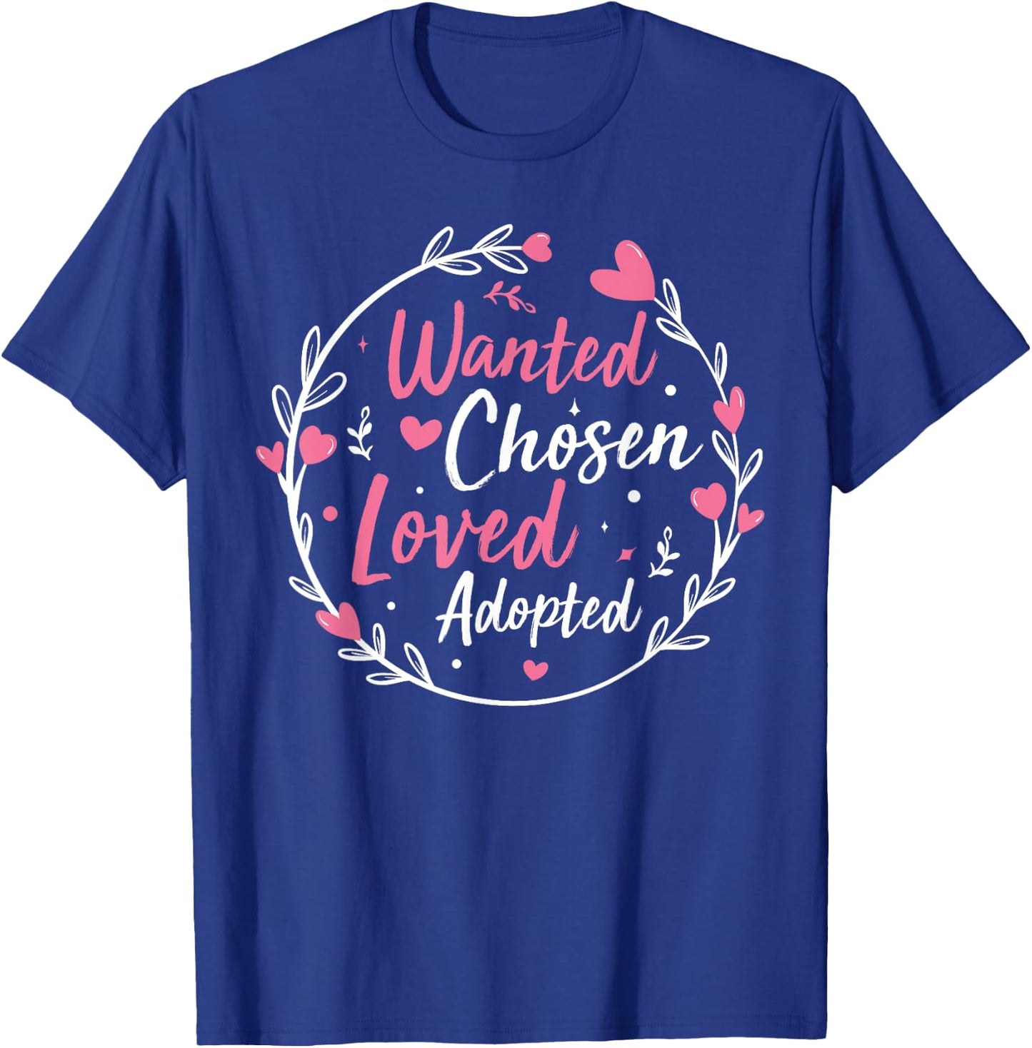 Wanted Chosen Loved Adopted - Gotcha Day Adoption Awareness T-Shirt - T-Shirt | Royal
