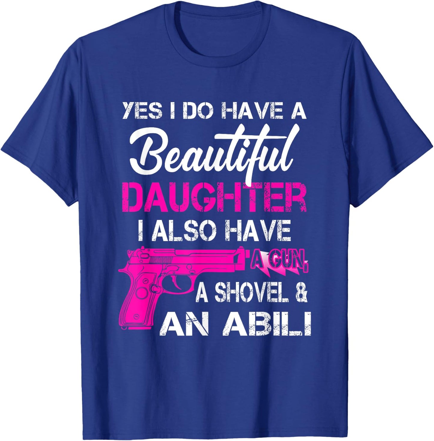 Yes I Do Have A Beautiful Daughters Have a Gun A Shovel T-Shirt - T-Shirt | Royal
