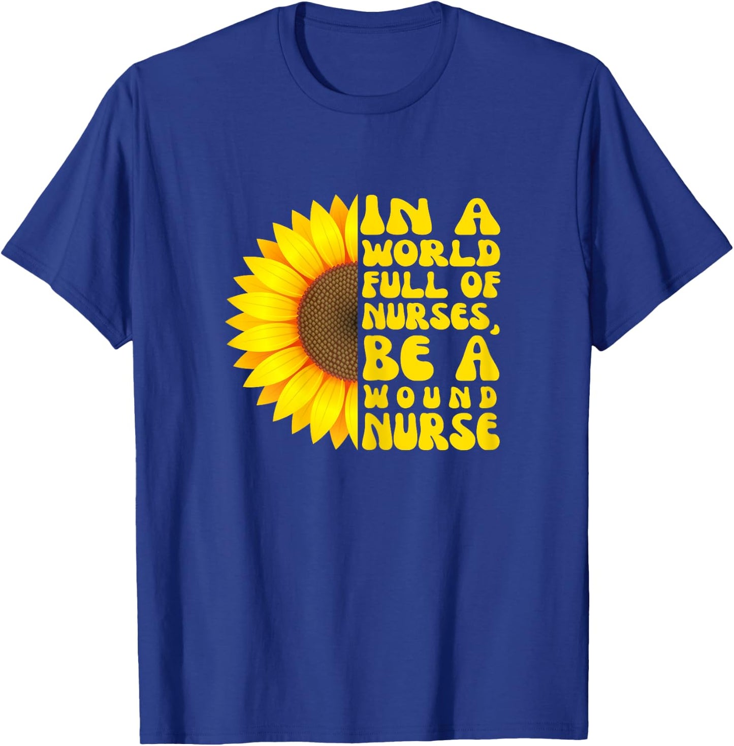 In a World Full of Nurses, Women Wound Nurse Sunflower T-Shirt - T-Shirt | Royal