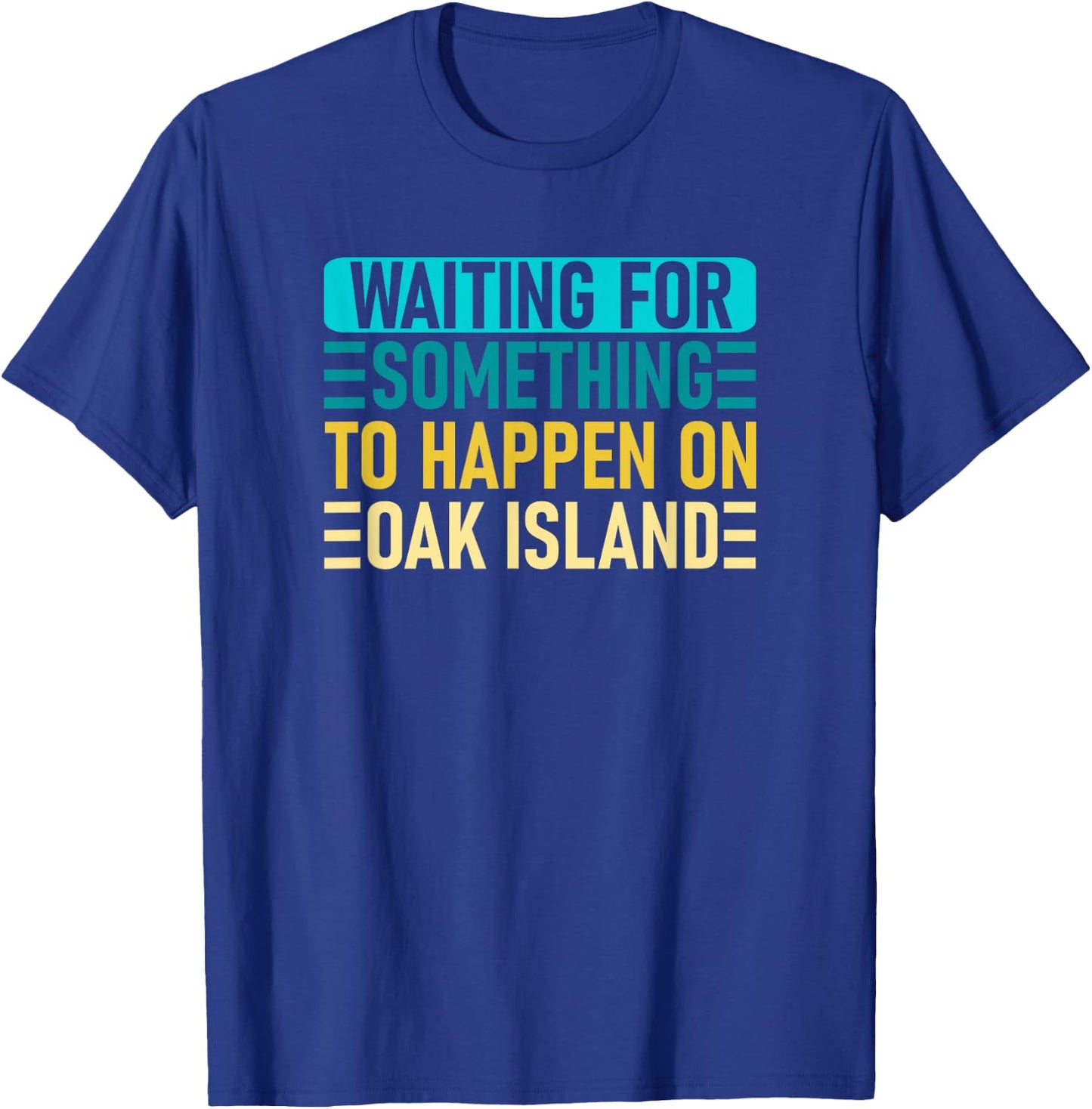 Waiting For Something To Happen On Oak Island - Oak Island T-Shirt - T-Shirt | Royal