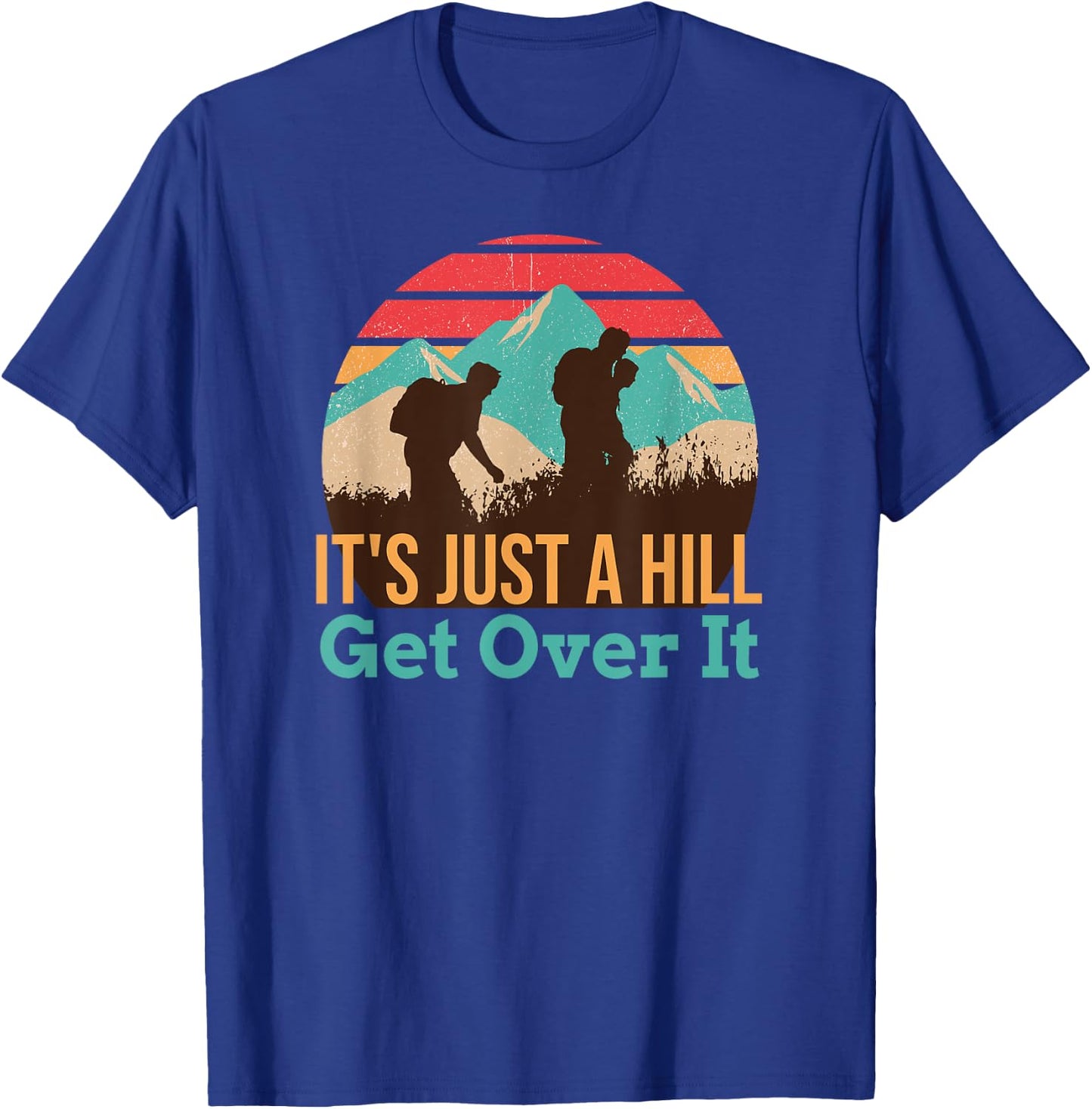 It's Just A Hill Get Over It Hiking T-Shirt - T-Shirt | Royal