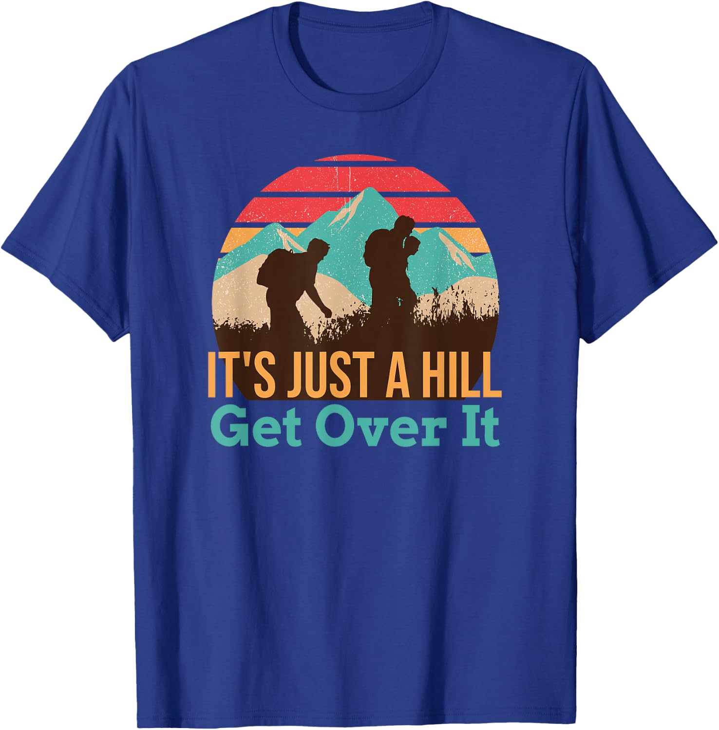 It's Just A Hill Get Over It Hiking T-Shirt - T-Shirt | Royal